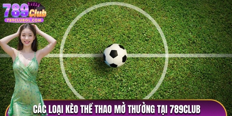 Các loại kèo thể thao trực tuyến mở thưởng tại 789Club