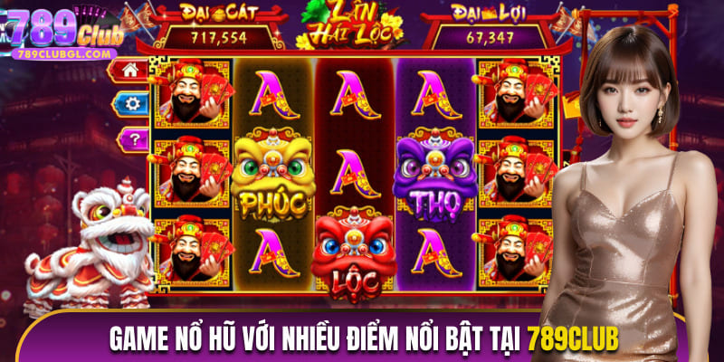 Game nổ hũ tại 789Club sở hữu nhiều điểm nổi trội